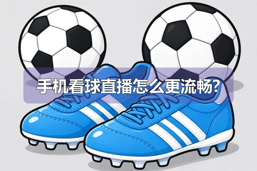 手机看球直播怎么更流畅?
