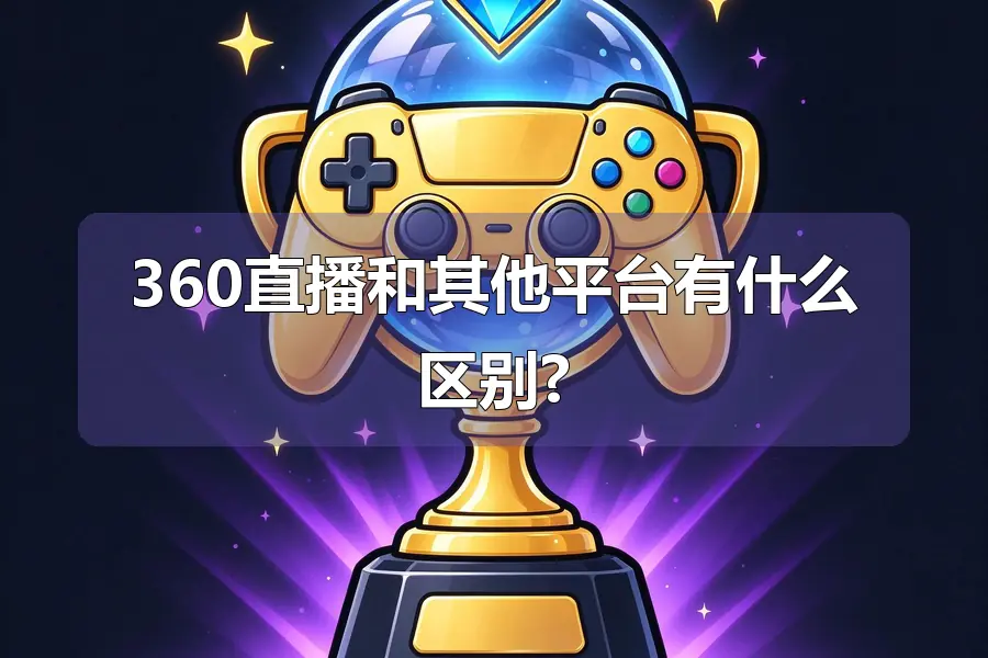 360直播和其他平台有什么区别?